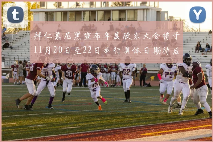 拜仁慕尼黑宣布年度股东大会将于11月20日至22日举行具体日期待后续公布